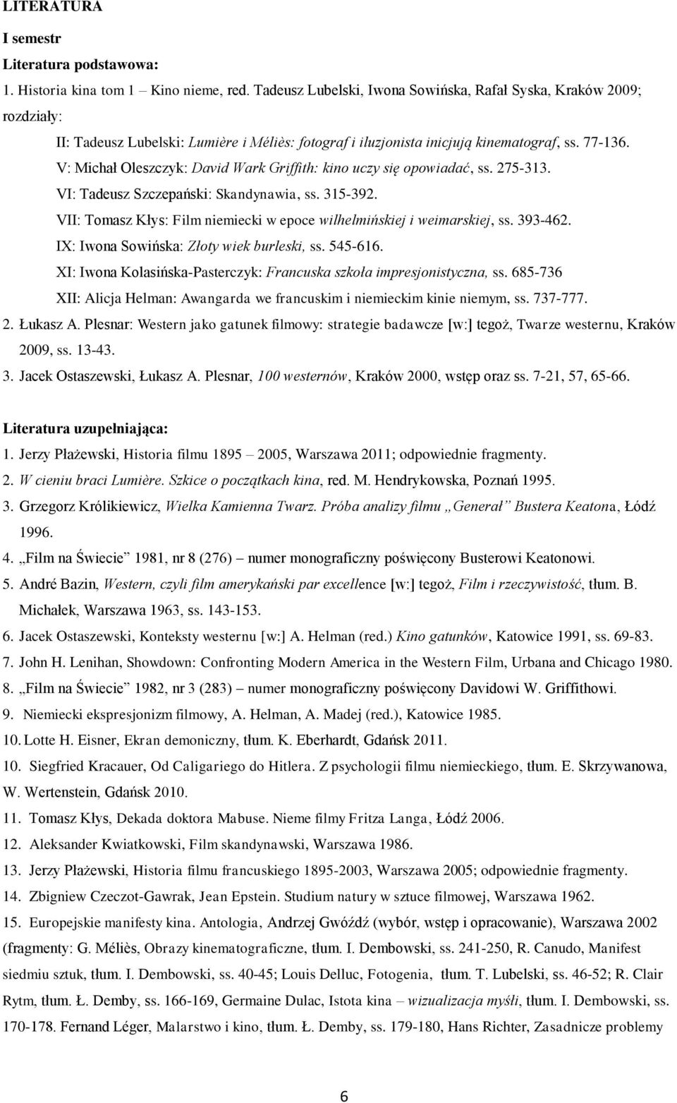 V: Michał Oleszczyk: David Wark Griffith: kino uczy się opowiadać, ss. 275-313. VI: Tadeusz Szczepański: Skandynawia, ss. 315-392.