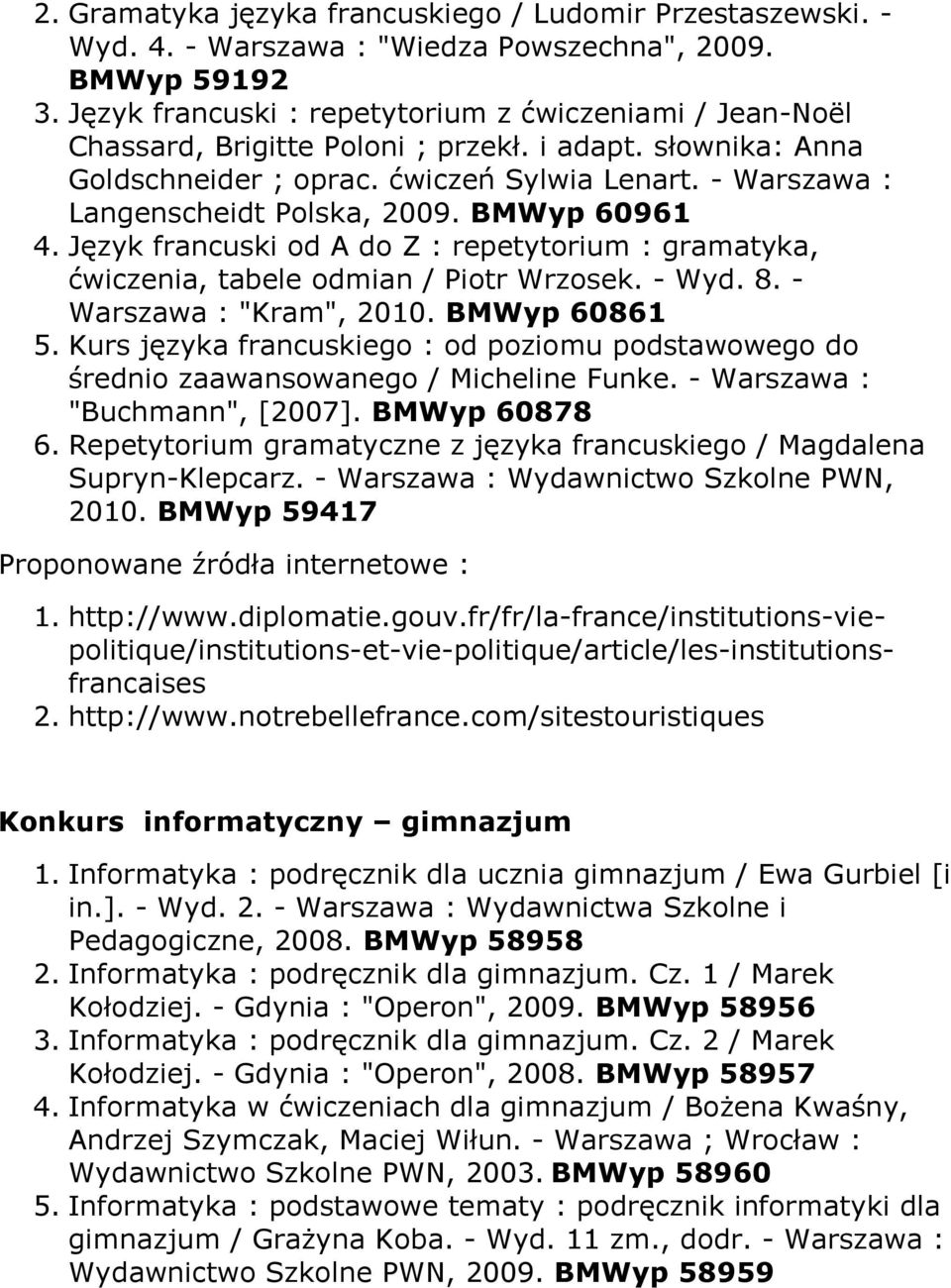 - Warszawa : Langenscheidt Polska, 2009. BMWyp 60961 4. Język francuski od A do Z : repetytorium : gramatyka, ćwiczenia, tabele odmian / Piotr Wrzosek. - Wyd. 8. - Warszawa : "Kram", 2010.