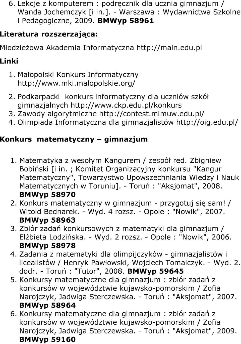 Podkarpacki konkurs informatyczny dla uczniów szkół gimnazjalnych http://www.ckp.edu.pl/konkurs 3. Zawody algorytmiczne http://contest.mimuw.edu.pl/ 4.