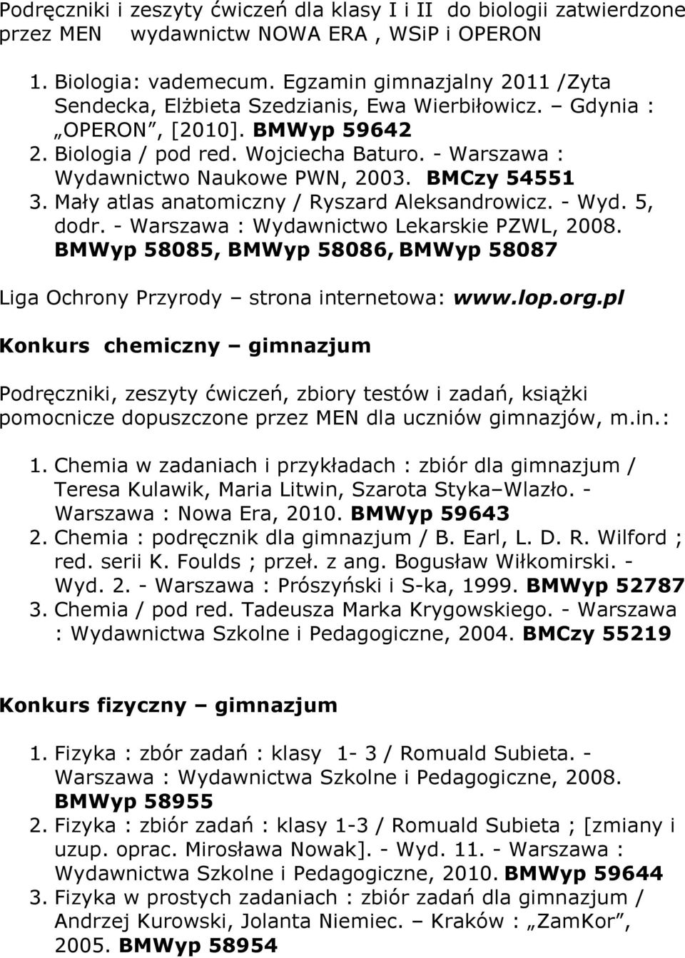 - Warszawa : Wydawnictwo Naukowe PWN, 2003. BMCzy 54551 3. Mały atlas anatomiczny / Ryszard Aleksandrowicz. - Wyd. 5, dodr. - Warszawa : Wydawnictwo Lekarskie PZWL, 2008.