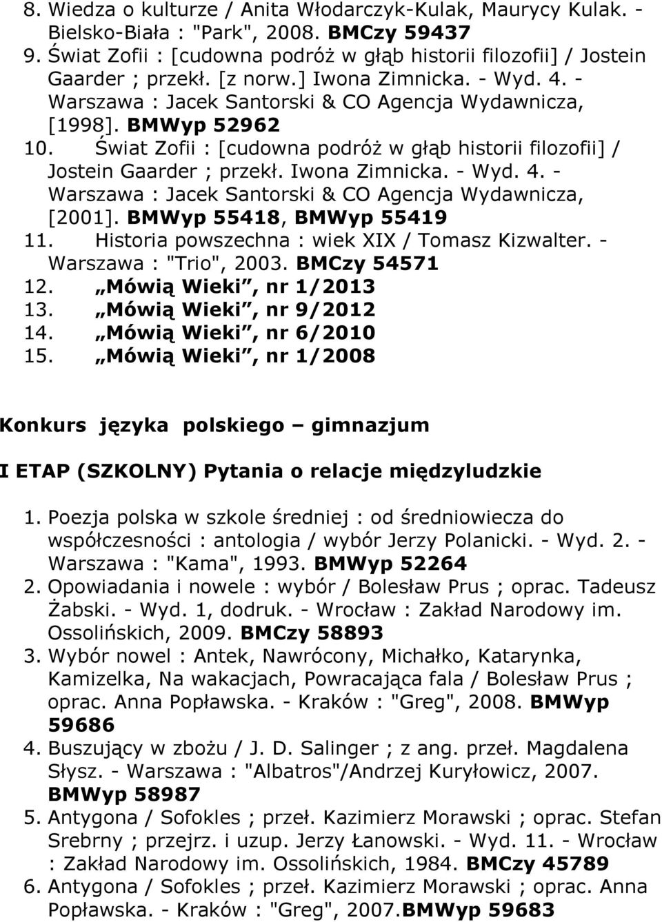 Iwona Zimnicka. - Wyd. 4. - Warszawa : Jacek Santorski & CO Agencja Wydawnicza, [2001]. BMWyp 55418, BMWyp 55419 11. Historia powszechna : wiek XIX / Tomasz Kizwalter. - Warszawa : "Trio", 2003.