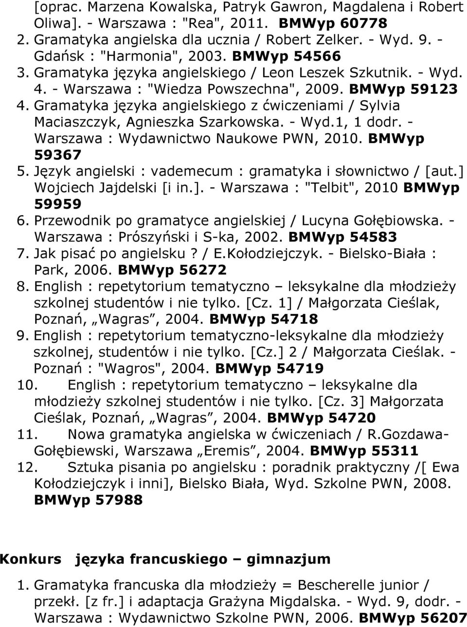 Gramatyka języka angielskiego z ćwiczeniami / Sylvia Maciaszczyk, Agnieszka Szarkowska. - Wyd.1, 1 dodr. - Warszawa : Wydawnictwo Naukowe PWN, 2010. BMWyp 59367 5.