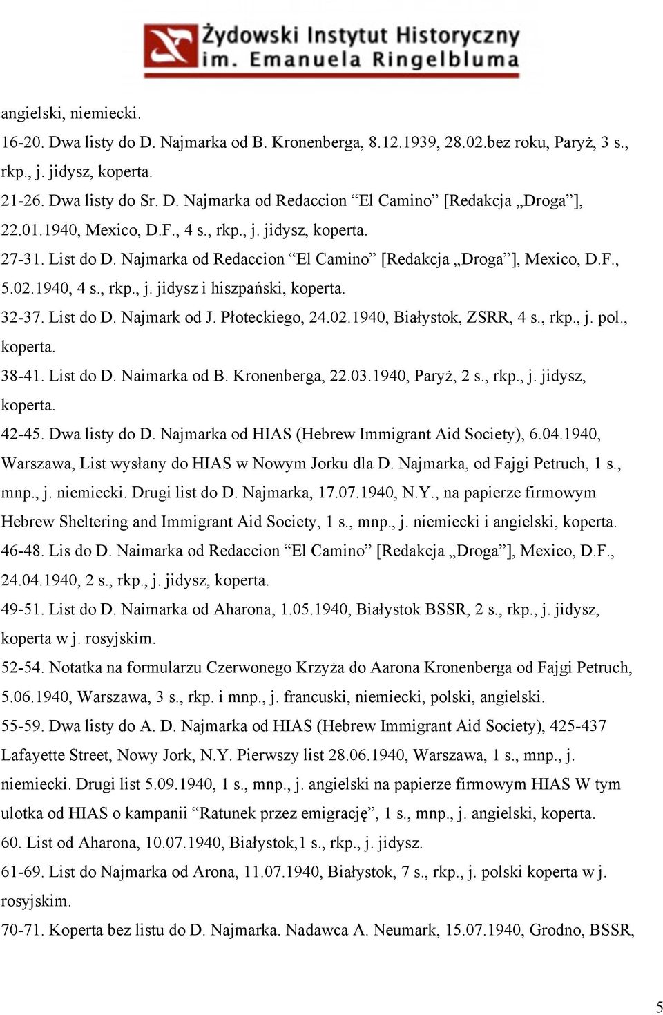 Płoteckiego, 24.02.1940, Białystok, ZSRR, 4 s., rkp., j. pol., 38-41. List do D. Naimarka od B. Kronenberga, 22.03.1940, Paryż, 2 s., rkp., j. jidysz, 42-45. Dwa listy do D.