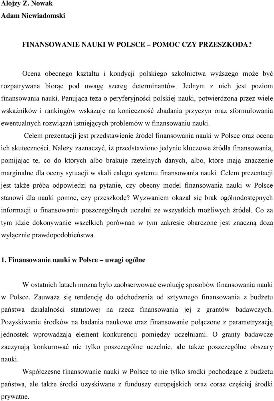 Panująca teza o peryferyjności polskiej nauki, potwierdzona przez wiele wskaźników i rankingów wskazuje na konieczność zbadania przyczyn oraz sformułowania ewentualnych rozwiązań istniejących