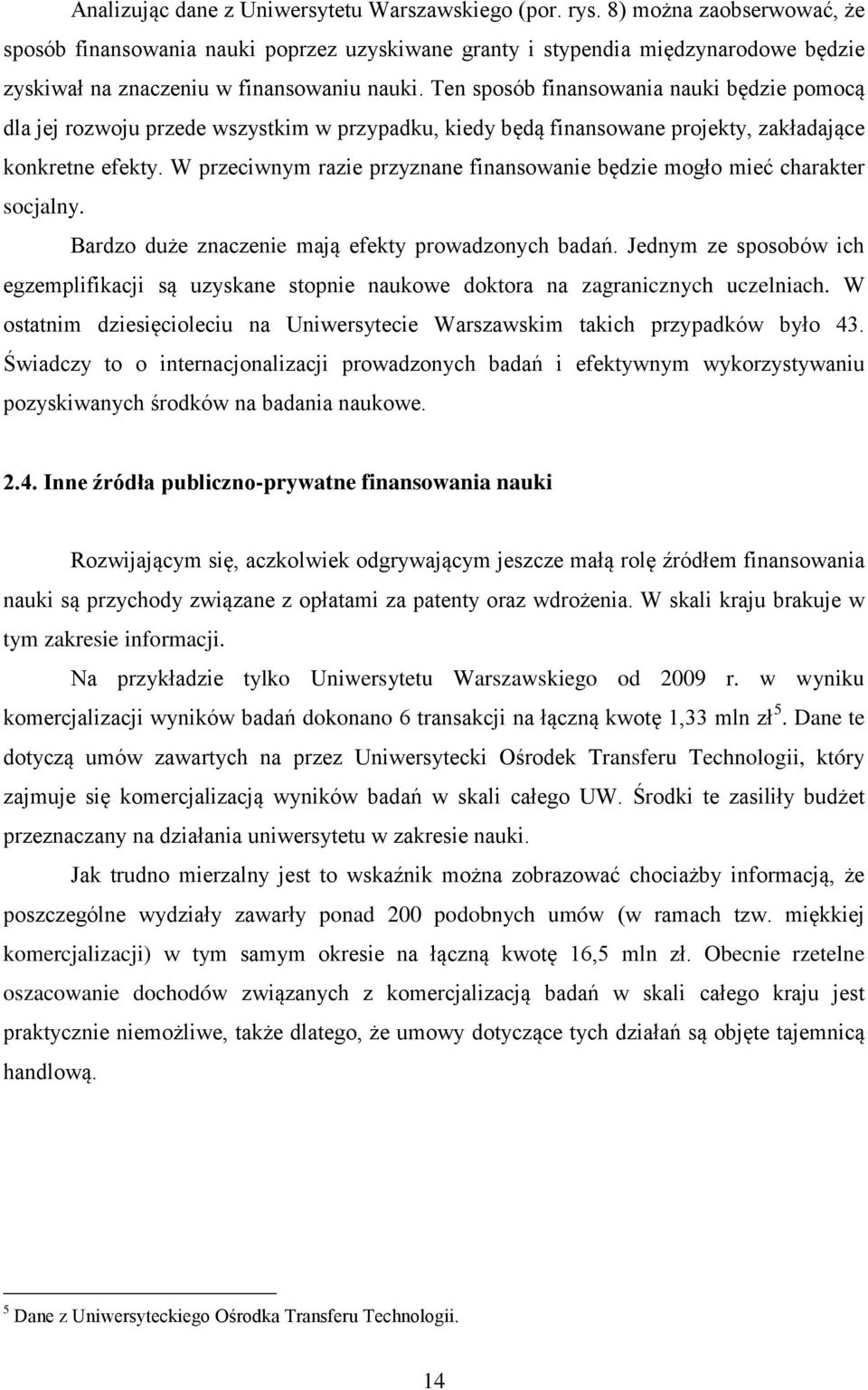 Ten sposób finansowania nauki będzie pomocą dla jej rozwoju przede wszystkim w przypadku, kiedy będą finansowane projekty, zakładające konkretne efekty.