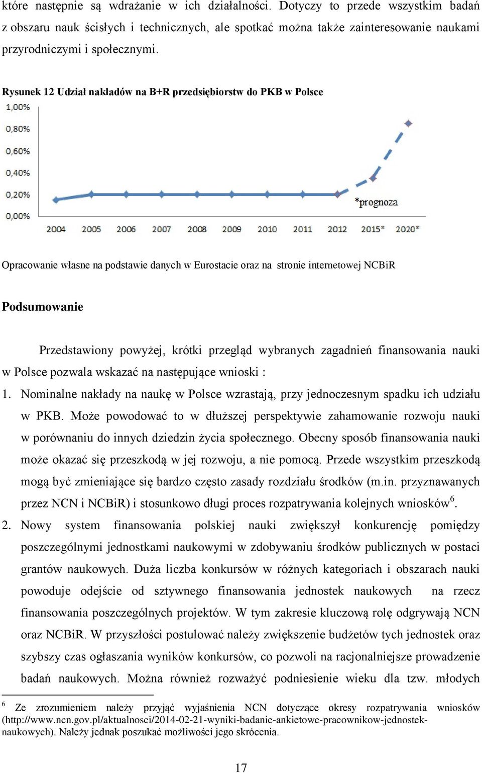 przegląd wybranych zagadnień finansowania nauki w Polsce pozwala wskazać na następujące wnioski : 1. Nominalne nakłady na naukę w Polsce wzrastają, przy jednoczesnym spadku ich udziału w PKB.