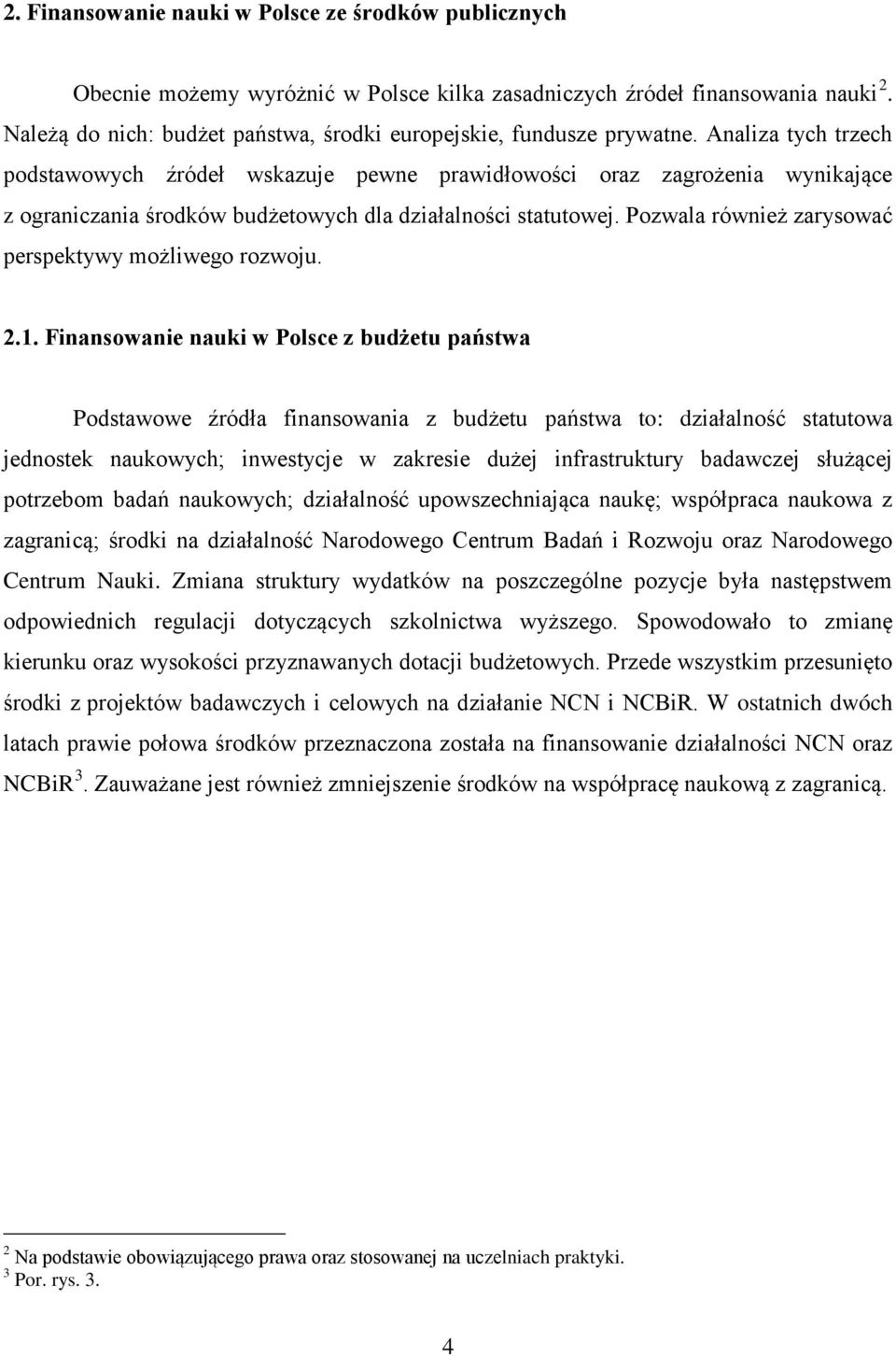 Analiza tych trzech podstawowych źródeł wskazuje pewne prawidłowości oraz zagrożenia wynikające z ograniczania środków budżetowych dla działalności statutowej.