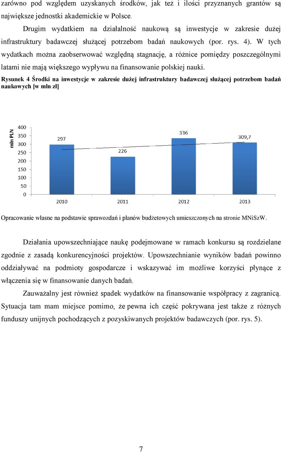 W tych wydatkach można zaobserwować względną stagnację, a różnice pomiędzy poszczególnymi latami nie mają większego wypływu na finansowanie polskiej nauki.