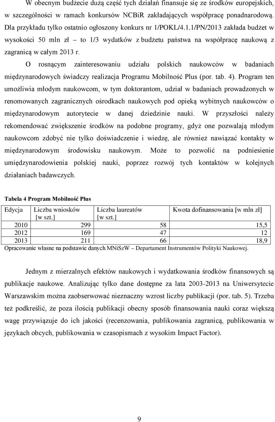 O rosnącym zainteresowaniu udziału polskich naukowców w badaniach międzynarodowych świadczy realizacja Programu Mobilność Plus (por. tab. 4).