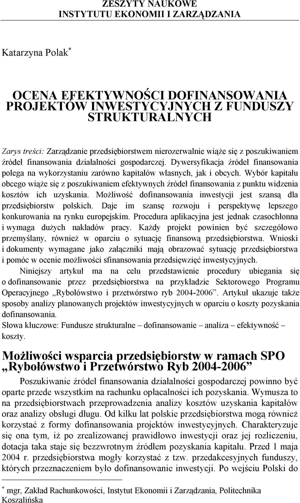 Wybór kapitału obcego wiąże się z poszukiwaniem efektywnych źródeł finansowania z punktu widzenia kosztów ich uzyskania. Możliwość dofinansowania inwestycji jest szansą dla przedsiębiorstw polskich.