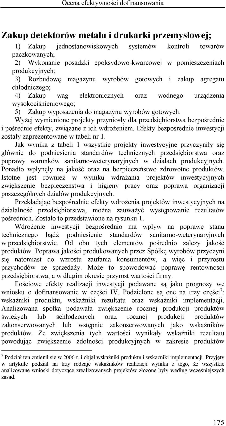 magazynu wyrobów gotowych. Wyżej wymienione projekty przyniosły dla przedsiębiorstwa bezpośrednie i pośrednie efekty, związane z ich wdrożeniem.