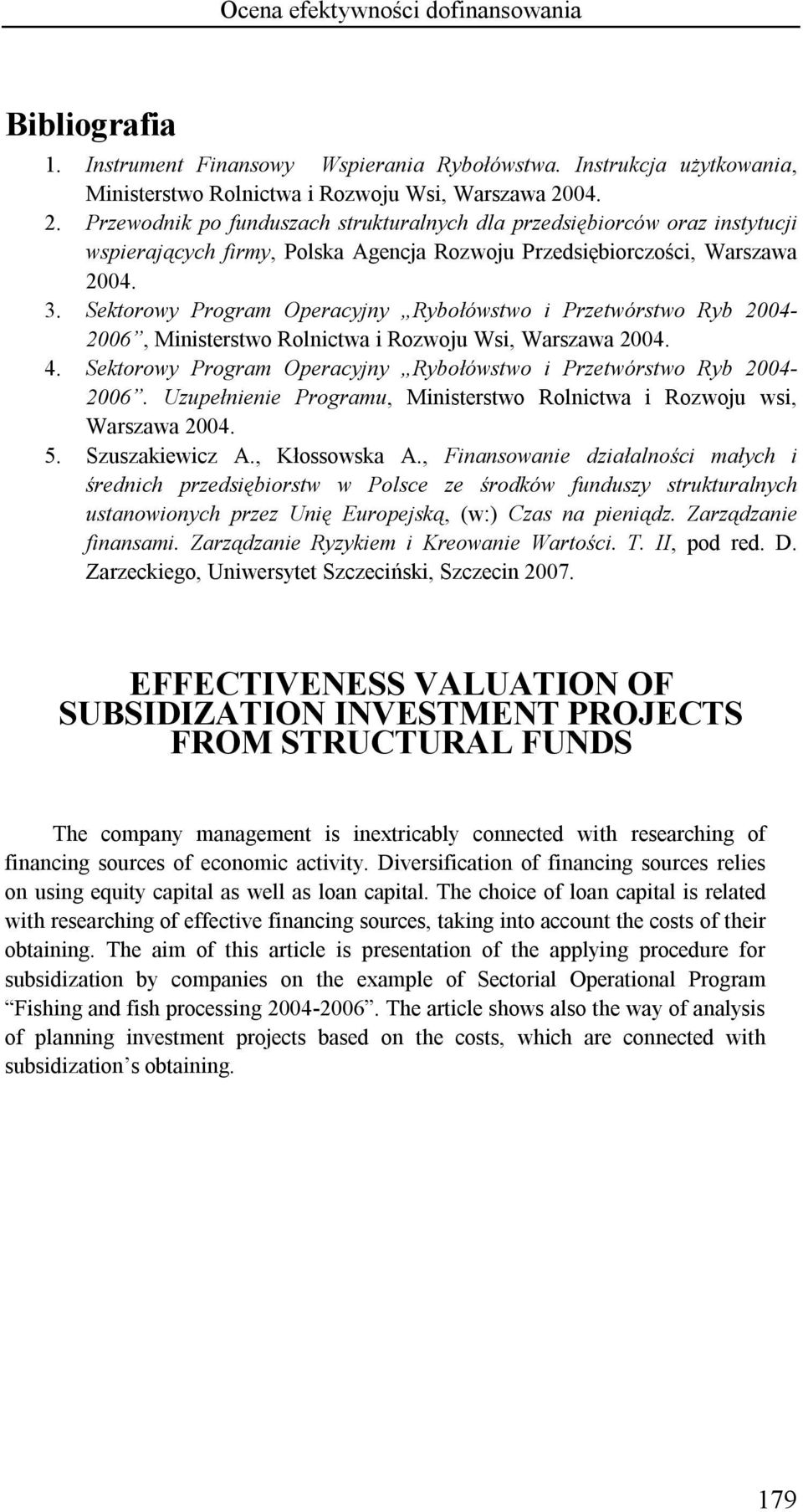 Sektorowy Program Operacyjny Rybołówstwo i Przetwórstwo Ryb 2004-2006, Ministerstwo Rolnictwa i Rozwoju Wsi, Warszawa 2004. 4. Sektorowy Program Operacyjny Rybołówstwo i Przetwórstwo Ryb 2004-2006.