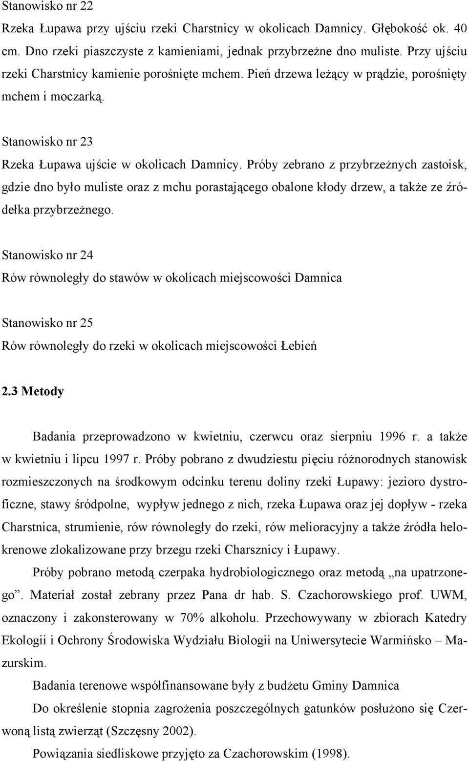 Próby zebrano z przybrzeżnych zastoisk, gdzie dno było muliste oraz z mchu porastającego obalone kłody drzew, a także ze źródełka przybrzeżnego.