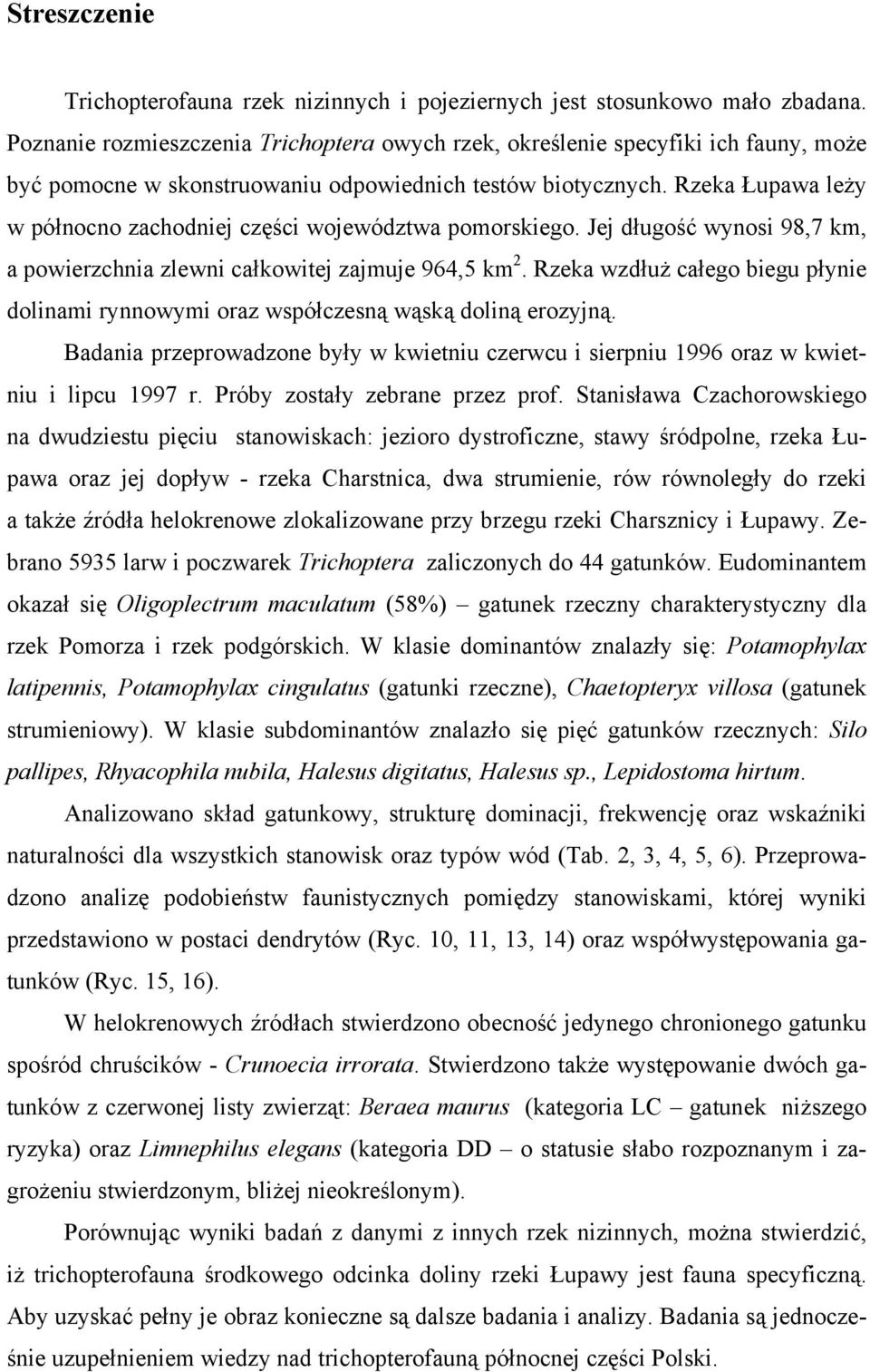 Rzeka Łupawa leży w północno zachodniej części województwa pomorskiego. Jej długość wynosi 98,7 km, a powierzchnia zlewni całkowitej zajmuje 964,5 km 2.