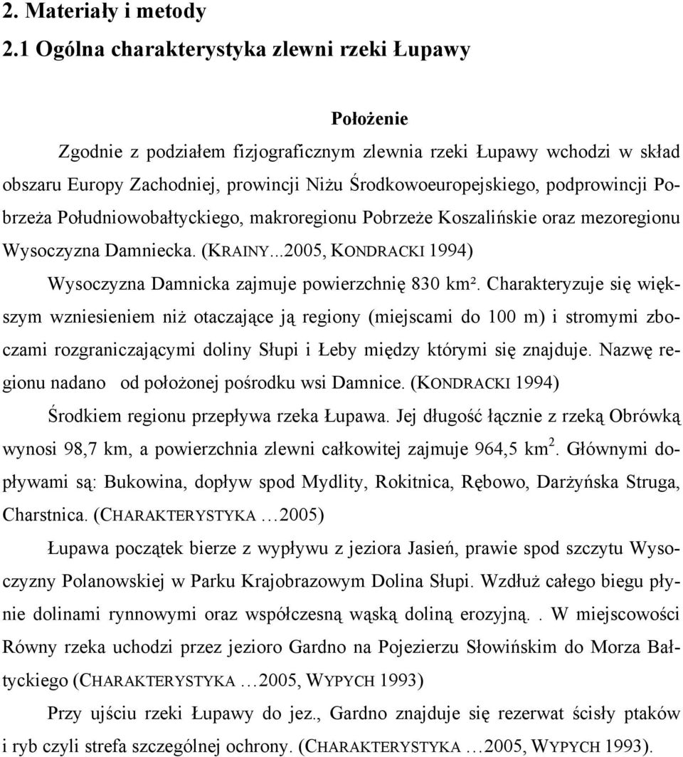 podprowincji Pobrzeża Południowobałtyckiego, makroregionu Pobrzeże Koszalińskie oraz mezoregionu Wysoczyzna Damniecka. (KRAINY...2005, KONDRACKI 1994) Wysoczyzna Damnicka zajmuje powierzchnię 830 km².