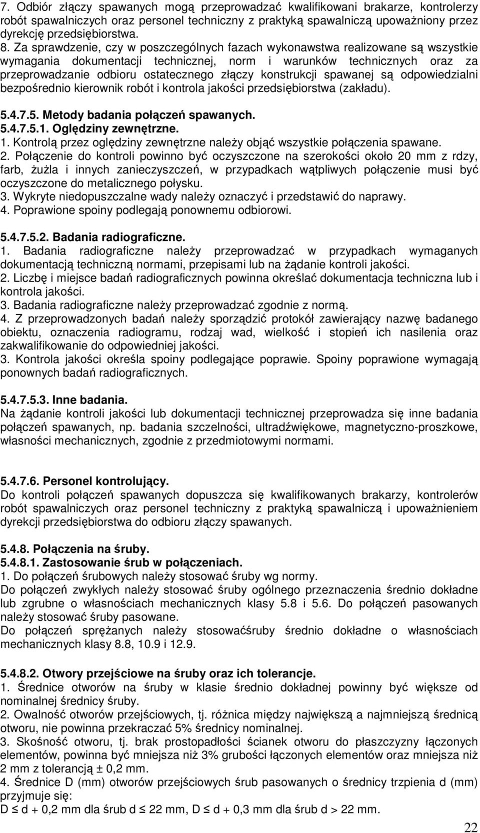 konstrukcji spawanej są odpowiedzialni bezpośrednio kierownik robót i kontrola jakości przedsiębiorstwa (zakładu). 5.4.7.5. Metody badania połączeń spawanych. 5.4.7.5.1. Oględziny zewnętrzne. 1.