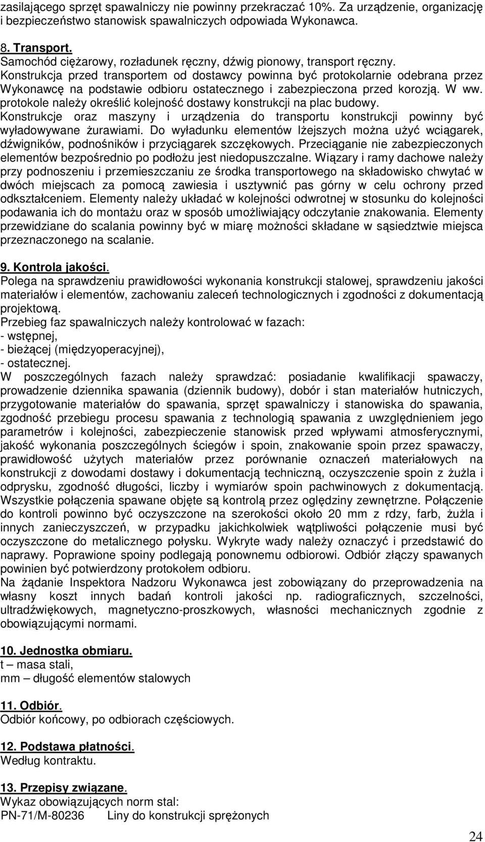 Konstrukcja przed transportem od dostawcy powinna być protokolarnie odebrana przez Wykonawcę na podstawie odbioru ostatecznego i zabezpieczona przed korozją. W ww.