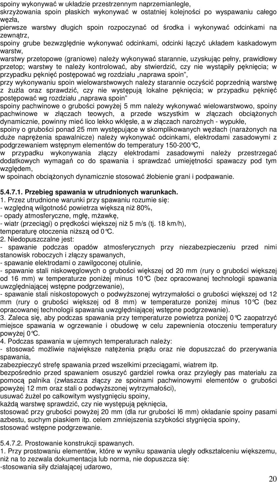 pełny, prawidłowy przetop; warstwy te naleŝy kontrolować, aby stwierdzić, czy nie wystąpiły pęknięcia; w przypadku pęknięć postępować wg rozdziału naprawa spoin, przy wykonywaniu spoin