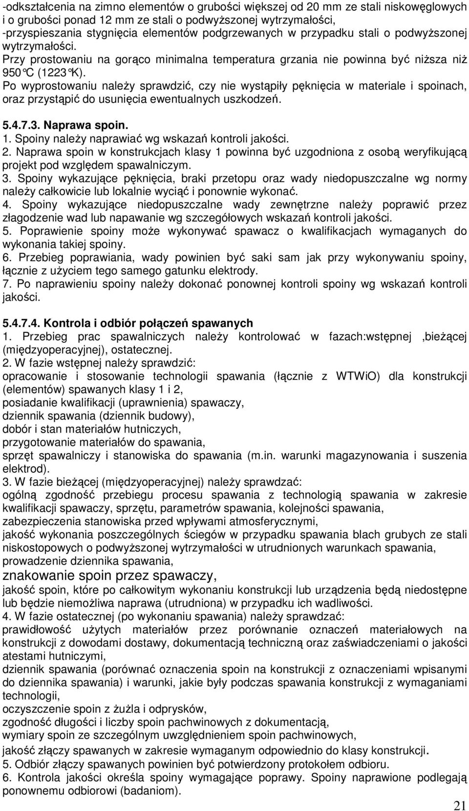 Po wyprostowaniu naleŝy sprawdzić, czy nie wystąpiły pęknięcia w materiale i spoinach, oraz przystąpić do usunięcia ewentualnych uszkodzeń. 5.4.7.3. Naprawa spoin. 1.