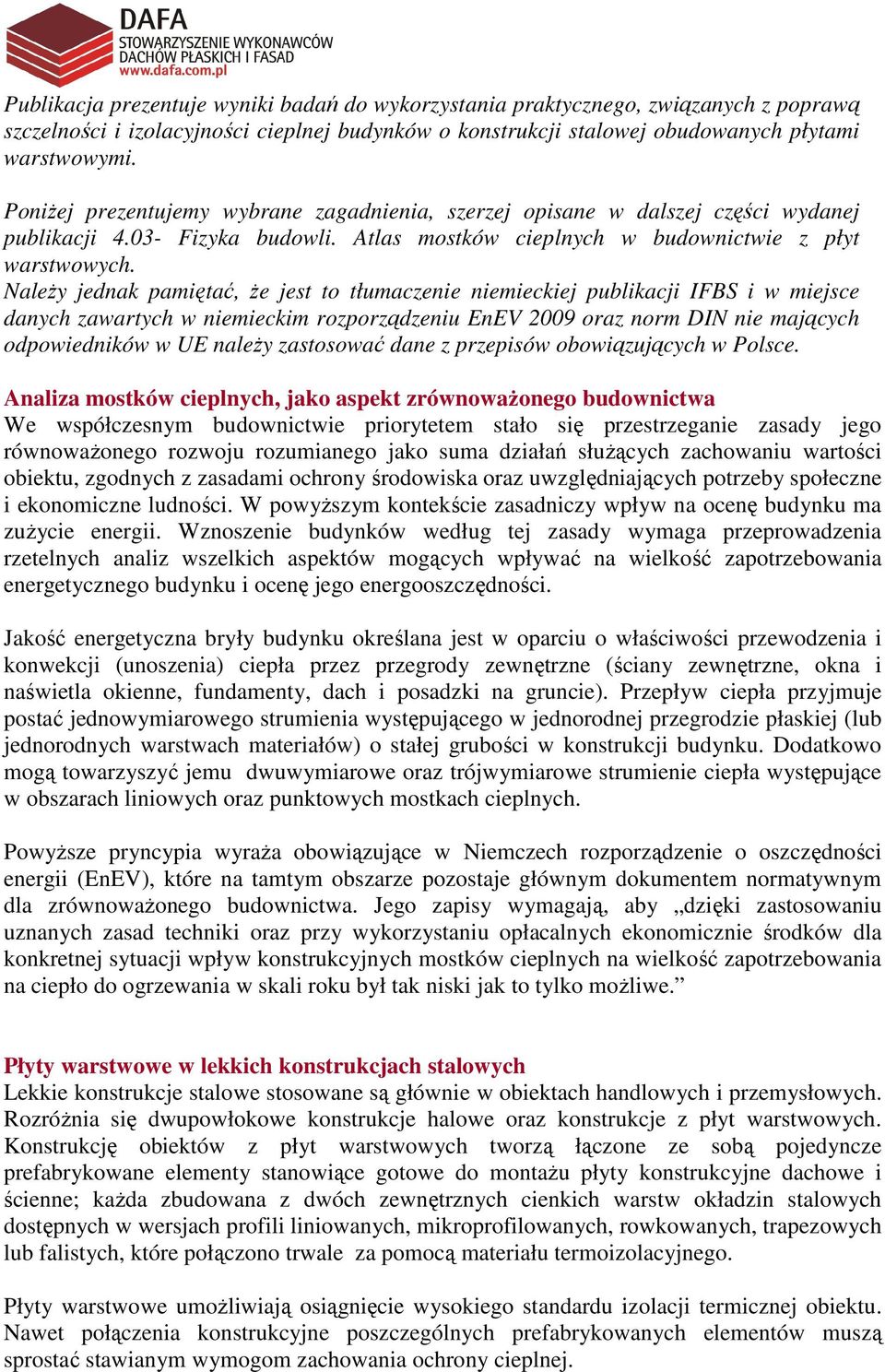 Należy jednak pamiętać, że jest to tłumaczenie niemieckiej publikacji IFBS i w miejsce danych zawartych w niemieckim rozporządzeniu EnEV 2009 oraz norm DIN nie mających odpowiedników w UE należy