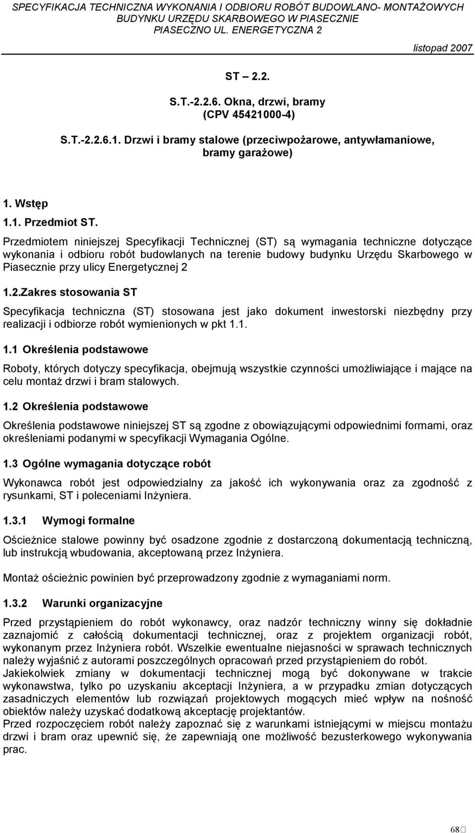 Energetycznej 2 1.2.Zakres stosowania ST Specyfikacja techniczna (ST) stosowana jest jako dokument inwestorski niezbędny przy realizacji i odbiorze robót wymienionych w pkt 1.1. 1.1 Określenia podstawowe Roboty, których dotyczy specyfikacja, obejmują wszystkie czynności umoŝliwiające i mające na celu montaŝ drzwi i bram stalowych.