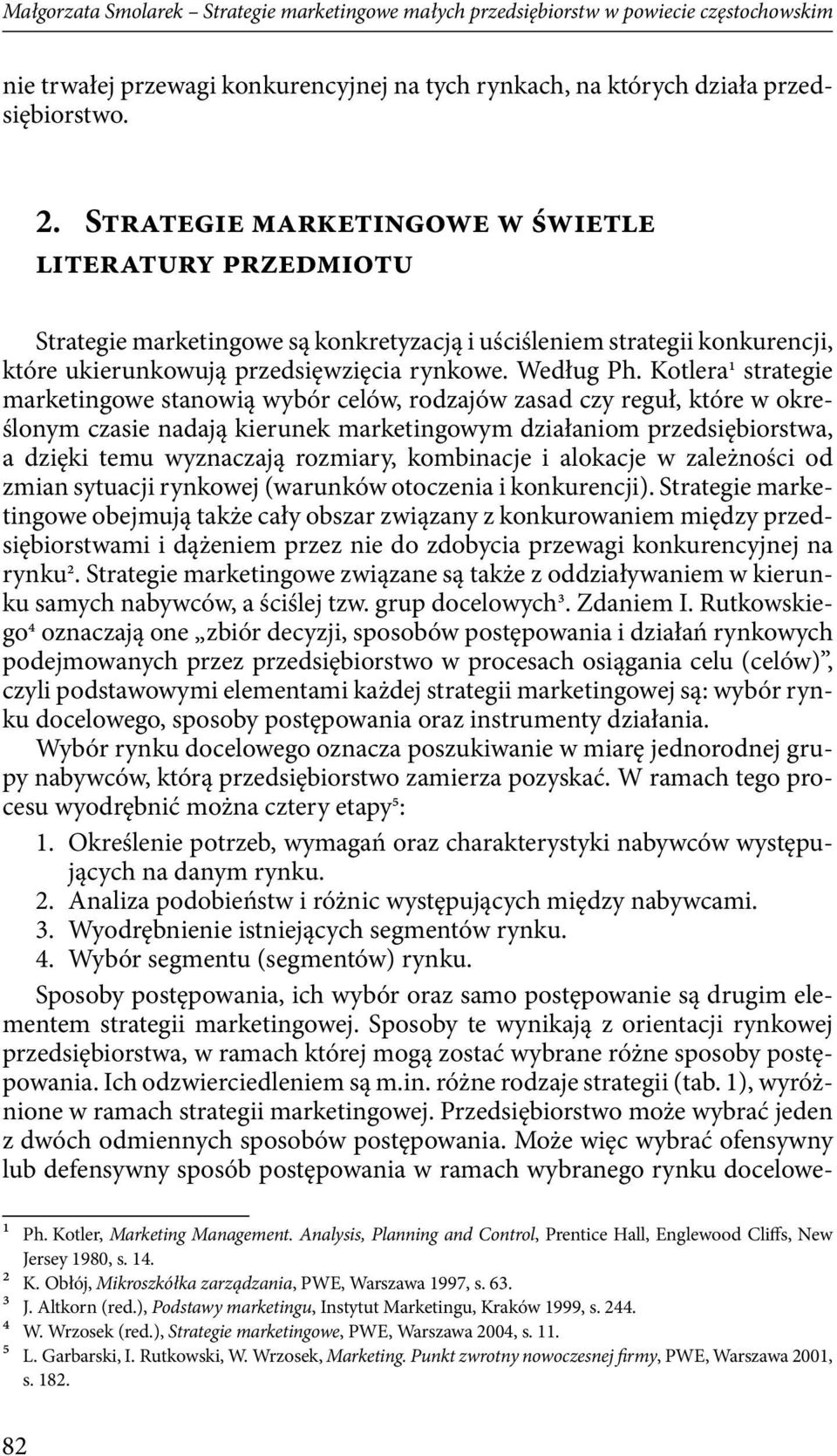 Kotlera1 strategie marketingowe stanowią wybór celów, rodzajów zasad czy reguł, które w określonym czasie nadają kierunek marketingowym działaniom przedsiębiorstwa, a dzięki temu wyznaczają rozmiary,