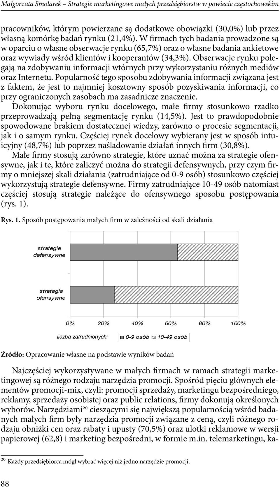 Obserwacje rynku polegają na zdobywaniu informacji wtórnych przy wykorzystaniu różnych mediów oraz Internetu.