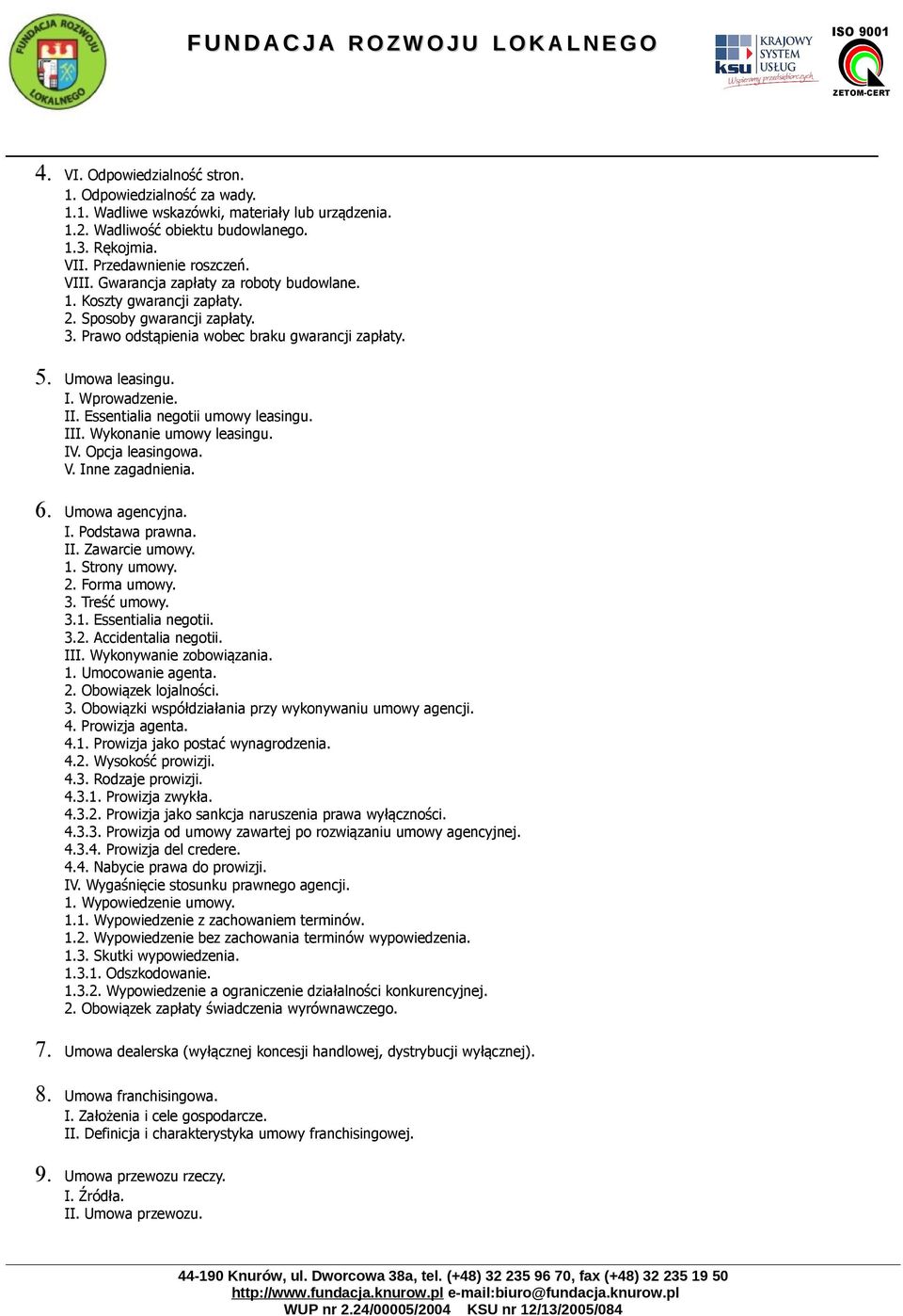 Essentialia negotii umowy leasingu. III. Wykonanie umowy leasingu. IV. Opcja leasingowa. V. Inne zagadnienia. 6. Umowa agencyjna. I. Podstawa prawna. II. Zawarcie umowy. 1. Strony umowy. 2.