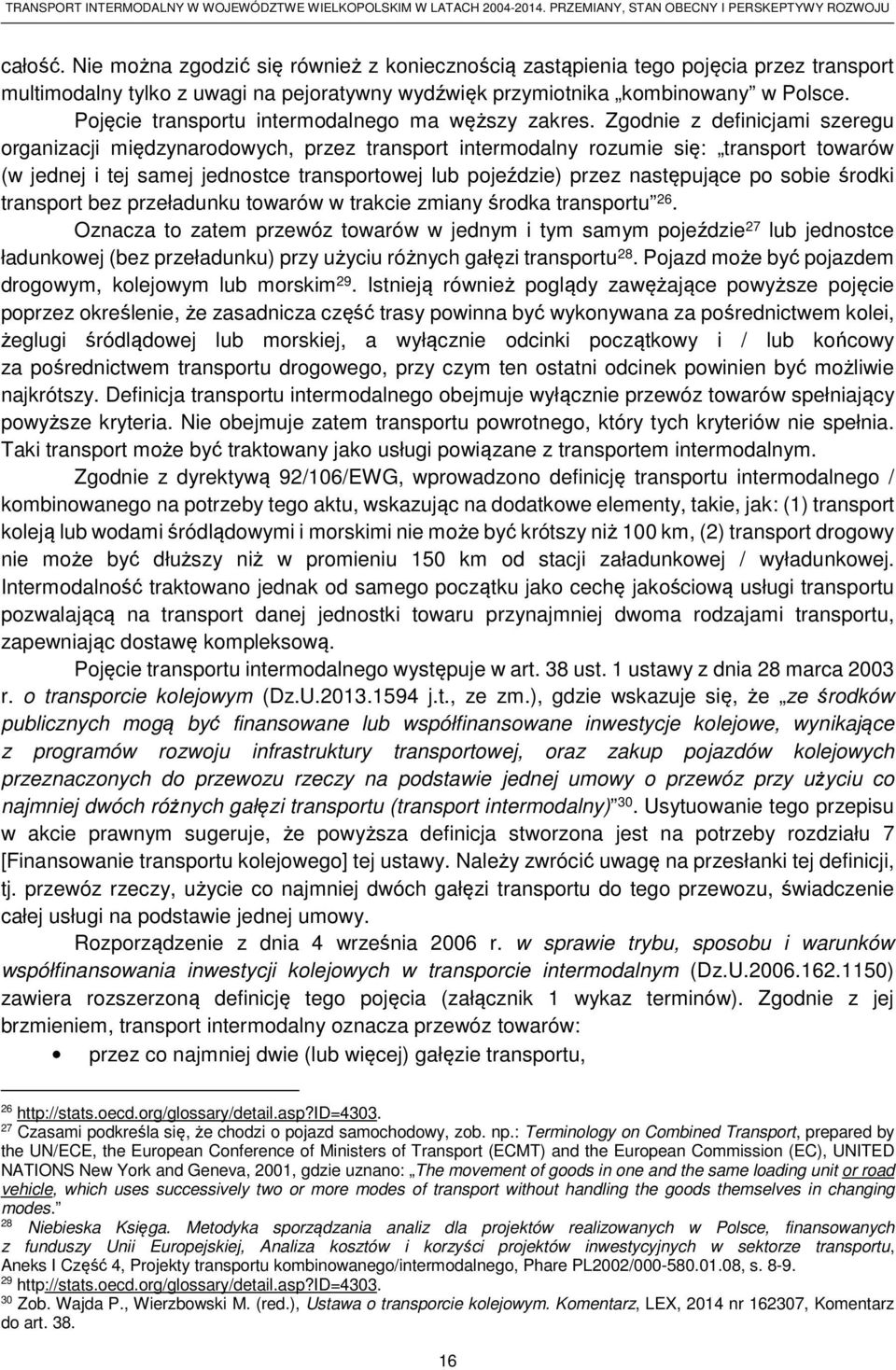 Zgodnie z definicjami szeregu organizacji międzynarodowych, przez transport intermodalny rozumie się: transport towarów (w jednej i tej samej jednostce transportowej lub pojeździe) przez następujące