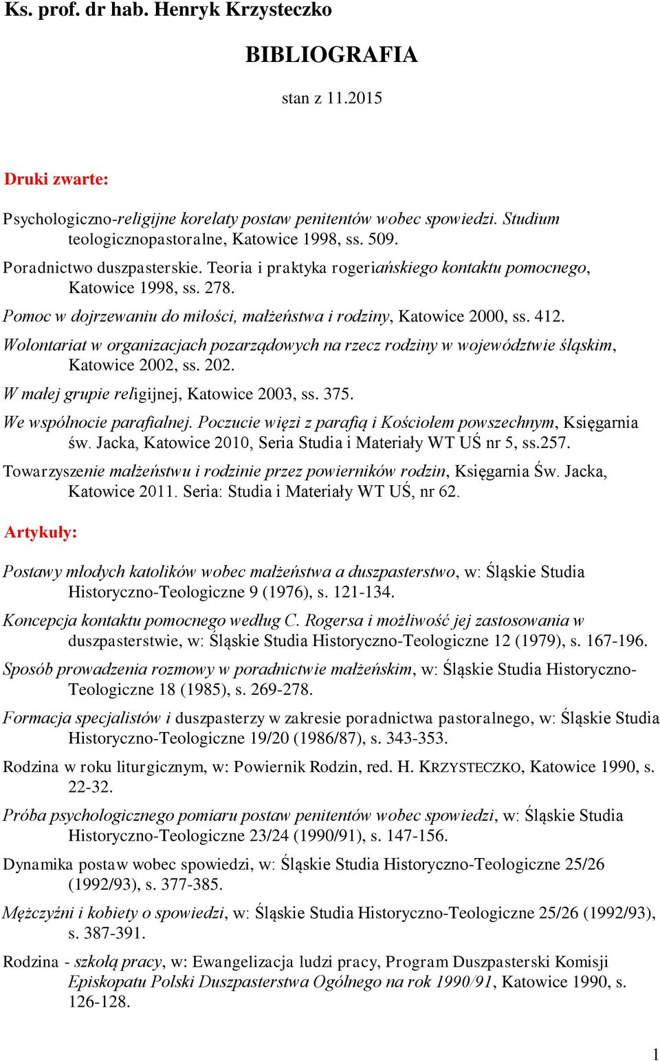 Wolontariat w organizacjach pozarządowych na rzecz rodziny w województwie śląskim, Katowice 2002, ss. 202. W małej grupie religijnej, Katowice 2003, ss. 375. We wspólnocie parafialnej.