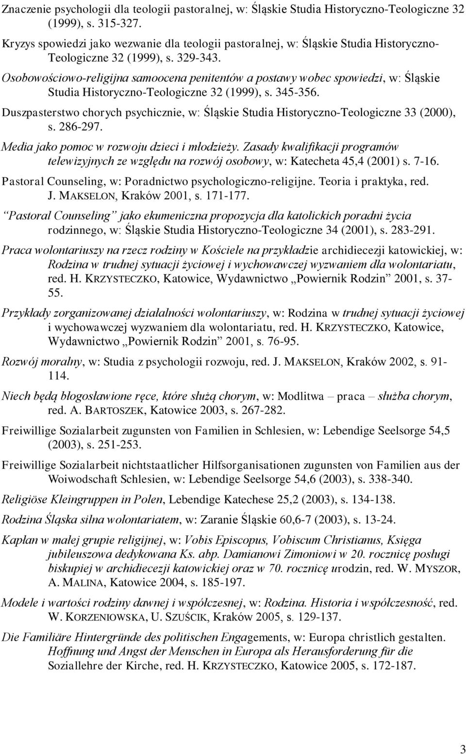 Osobowościowo-religijna samoocena penitentów a postawy wobec spowiedzi, w: Śląskie Studia Historyczno-Teologiczne 32 (1999), s. 345-356.