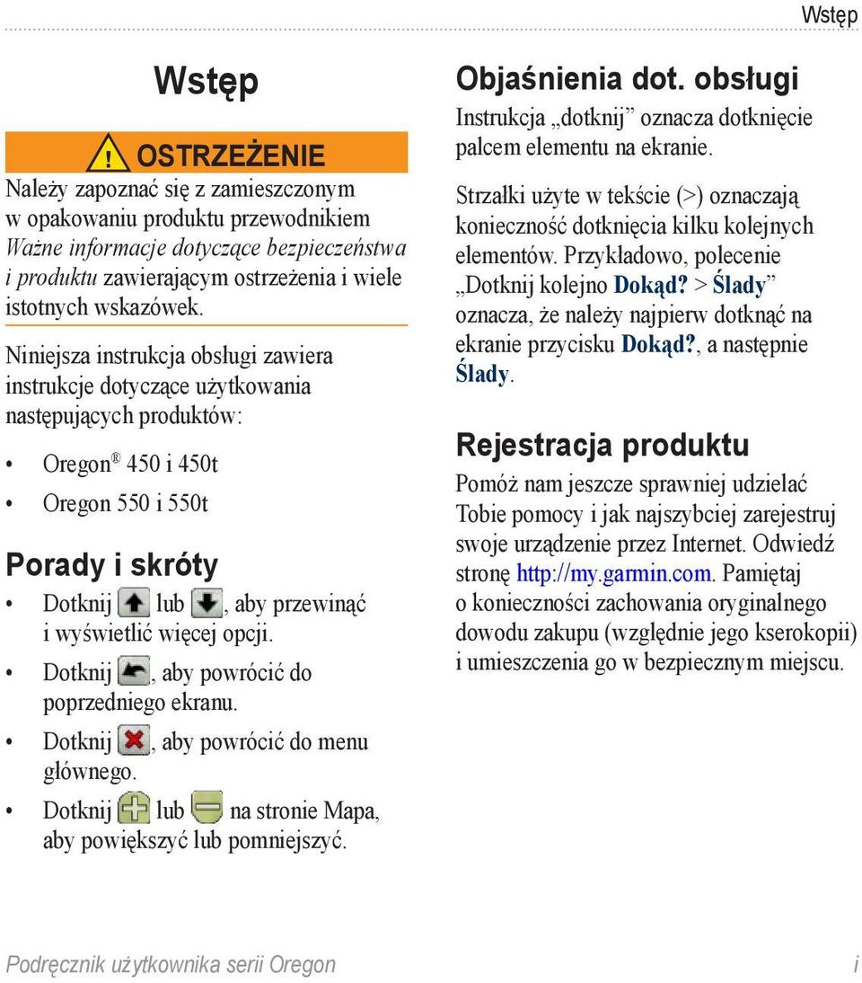 Niniejsza instrukcja obsługi zawiera instrukcje dotyczące użytkowania następujących produktów: Oregon 450 i 450t Oregon 550 i 550t Porady i skróty Dotknij lub, aby przewinąć i wyświetlić więcej opcji.