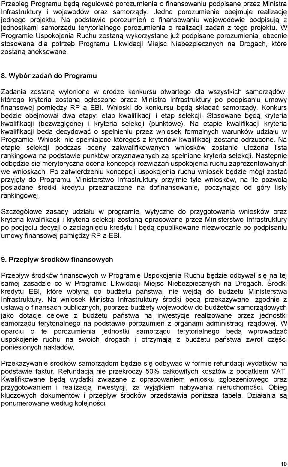 W Programie Uspokojenia Ruchu zostaną wykorzystane już podpisane porozumienia, obecnie stosowane dla potrzeb Programu Likwidacji Miejsc Niebezpiecznych na Drogach, które zostaną aneksowane. 8.