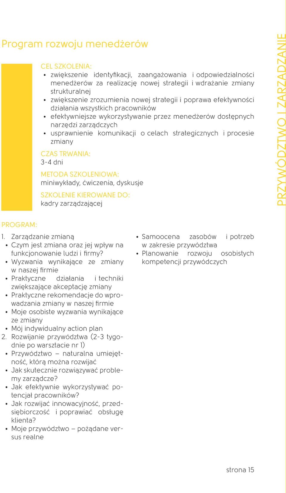 procesie zmiany 3-4 dni miniwykłady, ćwiczenia, dyskusje kadry zarządzającej PRZYWÓDZTWO I ZARZĄDZANIE 1. Zarządzanie zmianą Czym jest zmiana oraz jej wpływ na funkcjonowanie ludzi i firmy?