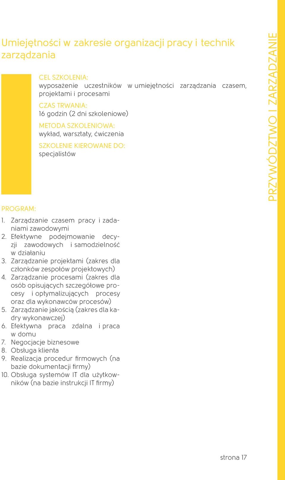 Zarządzanie procesami (zakres dla osób opisujących szczegółowe procesy i optymalizujących procesy oraz dla wykonawców procesów) 5. Zarządzanie jakością (zakres dla kadry wykonawczej) 6.