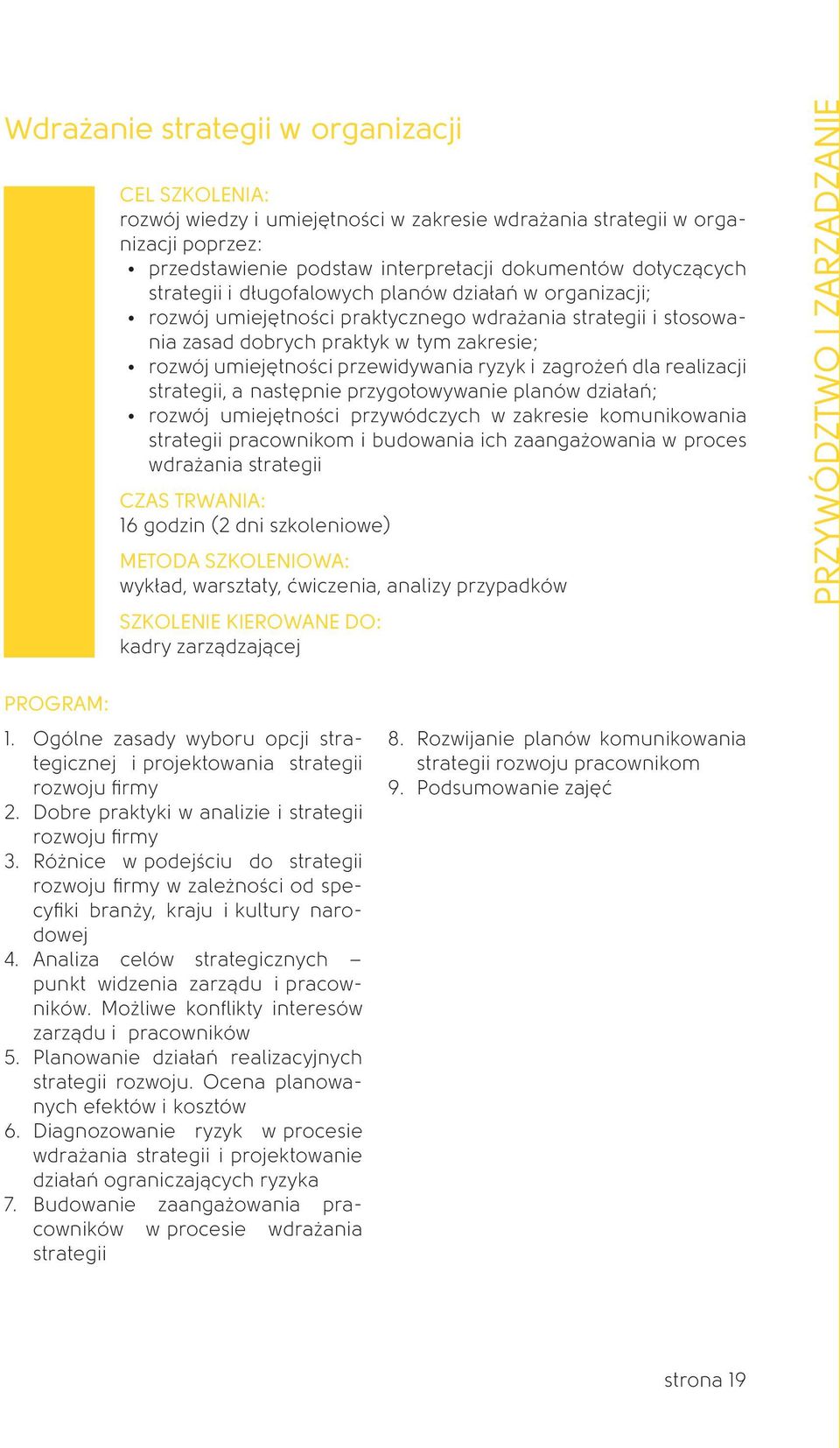 dla realizacji strategii, a następnie przygotowywanie planów działań; rozwój umiejętności przywódczych w zakresie komunikowania strategii pracownikom i budowania ich zaangażowania w proces wdrażania