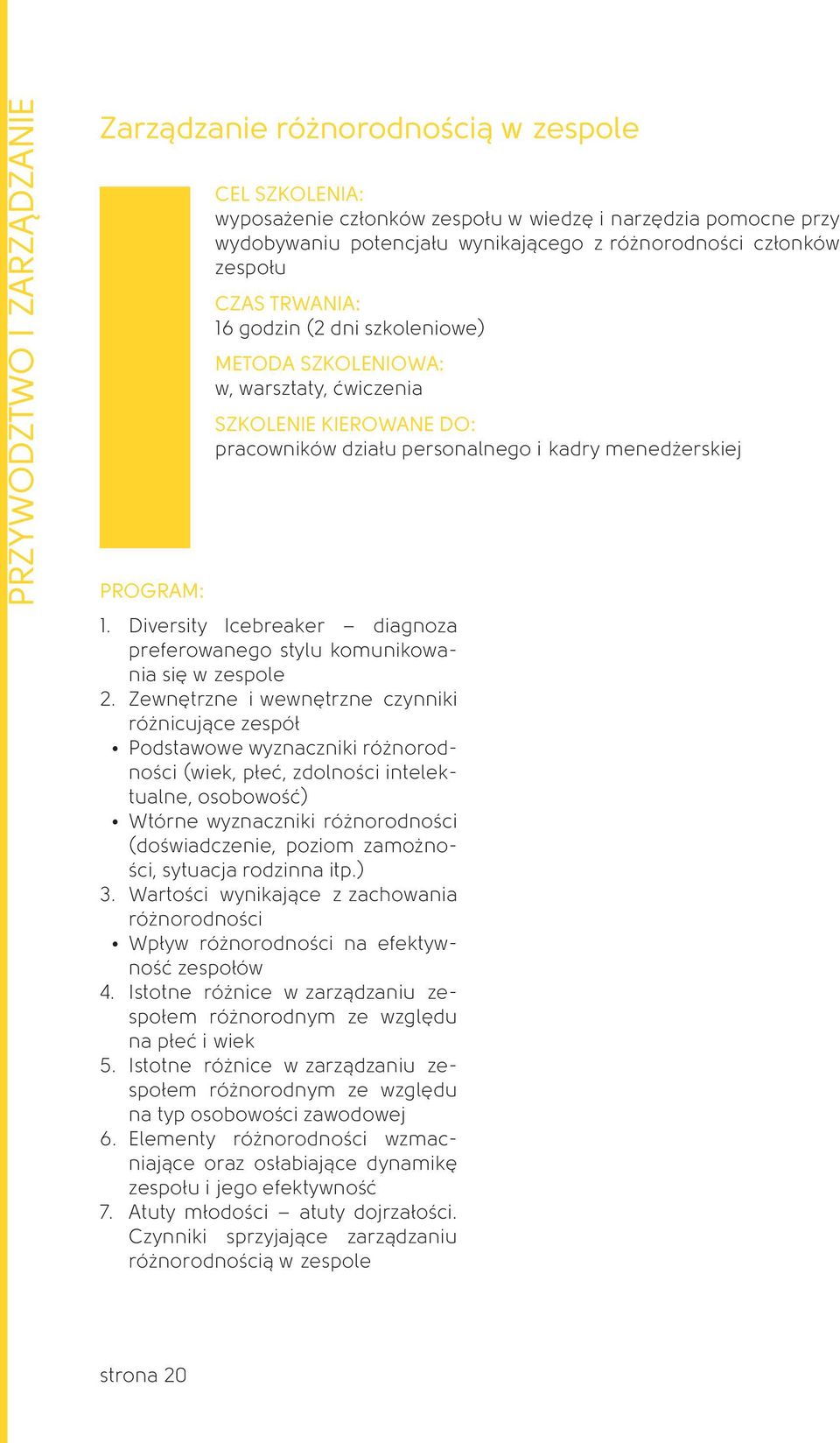 Zewnętrzne i wewnętrzne czynniki różnicujące zespół Podstawowe wyznaczniki różnorodności (wiek, płeć, zdolności intelektualne, osobowość) Wtórne wyznaczniki różnorodności (doświadczenie, poziom