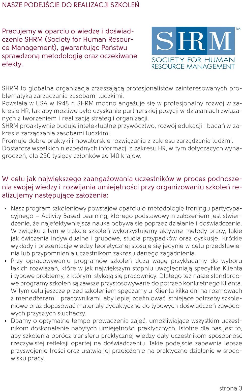 SHRM mocno angażuje się w profesjonalny rozwój w zakresie HR, tak aby możliwe było uzyskanie partnerskiej pozycji w działaniach związanych z tworzeniem i realizacją strategii organizacji.