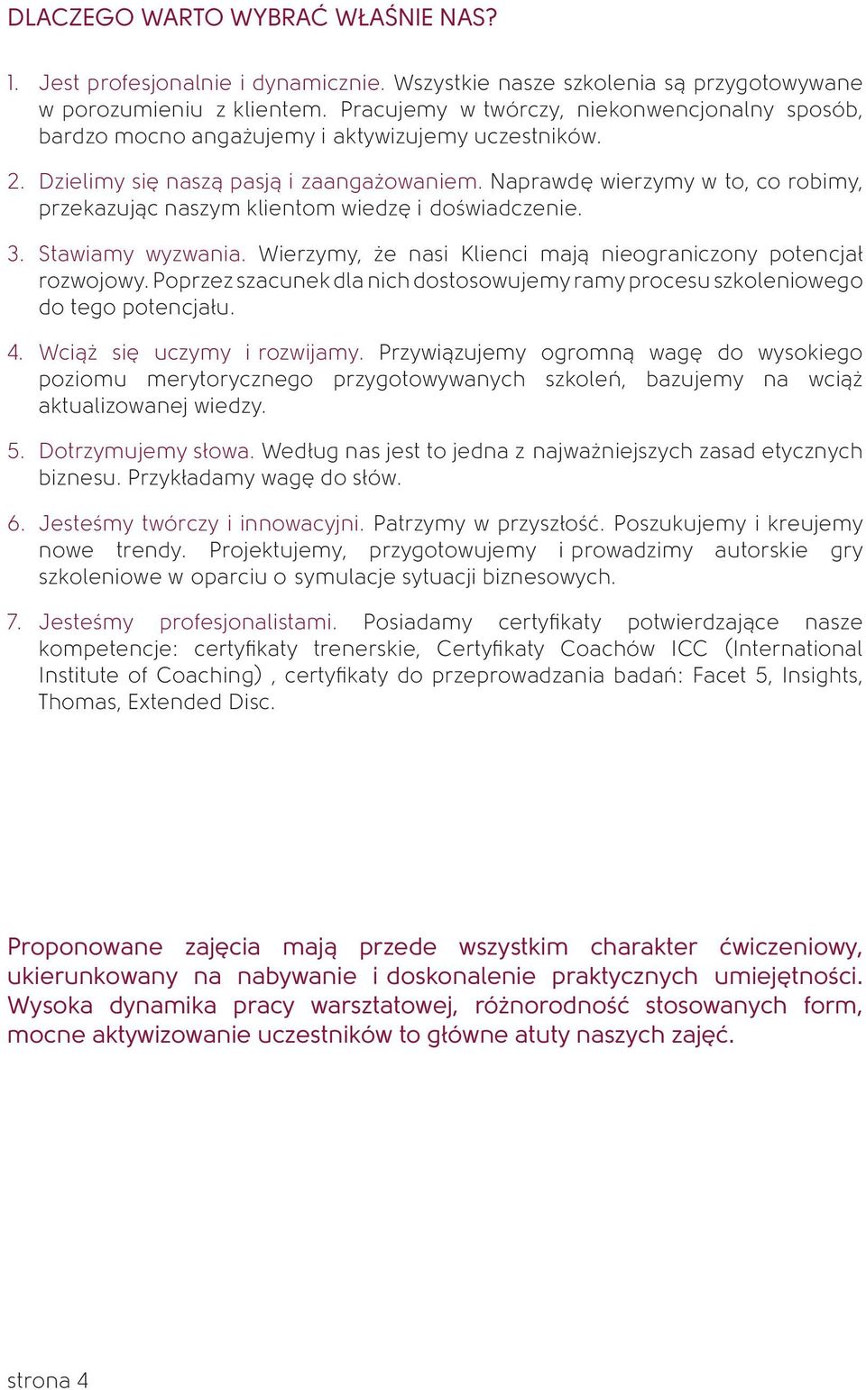 Naprawdę wierzymy w to, co robimy, przekazując naszym klientom wiedzę i doświadczenie. 3. Stawiamy wyzwania. Wierzymy, że nasi Klienci mają nieograniczony potencjał rozwojowy.