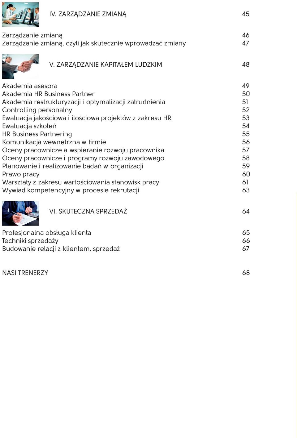 ilościowa projektów z zakresu HR 53 Ewaluacja szkoleń 54 HR Business Partnering 55 Komunikacja wewnętrzna w firmie 56 Oceny pracownicze a wspieranie rozwoju pracownika 57 Oceny pracownicze i programy