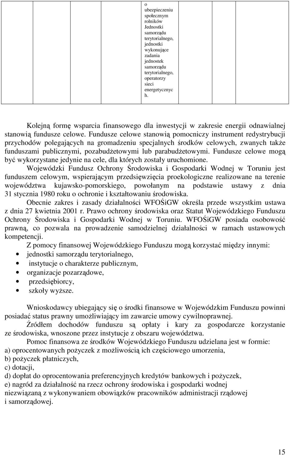 Fundusze celowe stanowią pomocniczy instrument redystrybucji przychodów polegających na gromadzeniu specjalnych środków celowych, zwanych takŝe funduszami publicznymi, pozabudŝetowymi lub