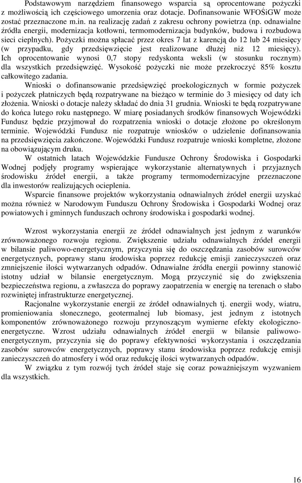 PoŜyczki moŝna spłacać przez okres 7 lat z karencją do 12 lub 24 miesięcy (w przypadku, gdy przedsięwzięcie jest realizowane dłuŝej niŝ 12 miesięcy).