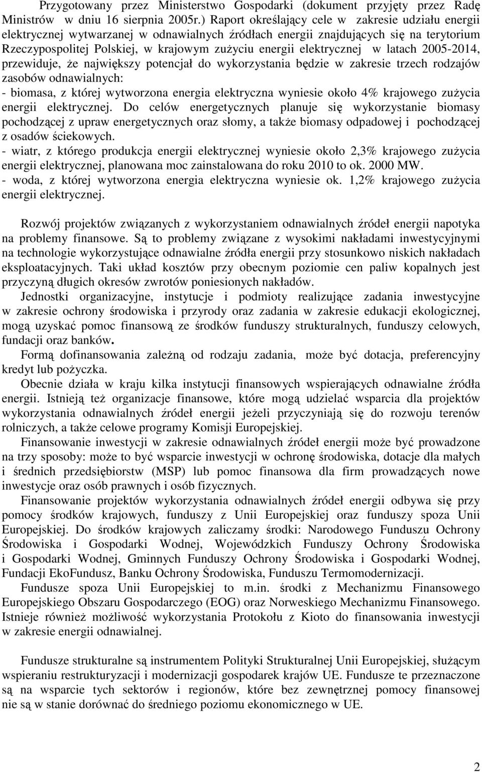 elektrycznej w latach 2005-2014, przewiduje, Ŝe największy potencjał do wykorzystania będzie w zakresie trzech rodzajów zasobów odnawialnych: - biomasa, z której wytworzona energia elektryczna