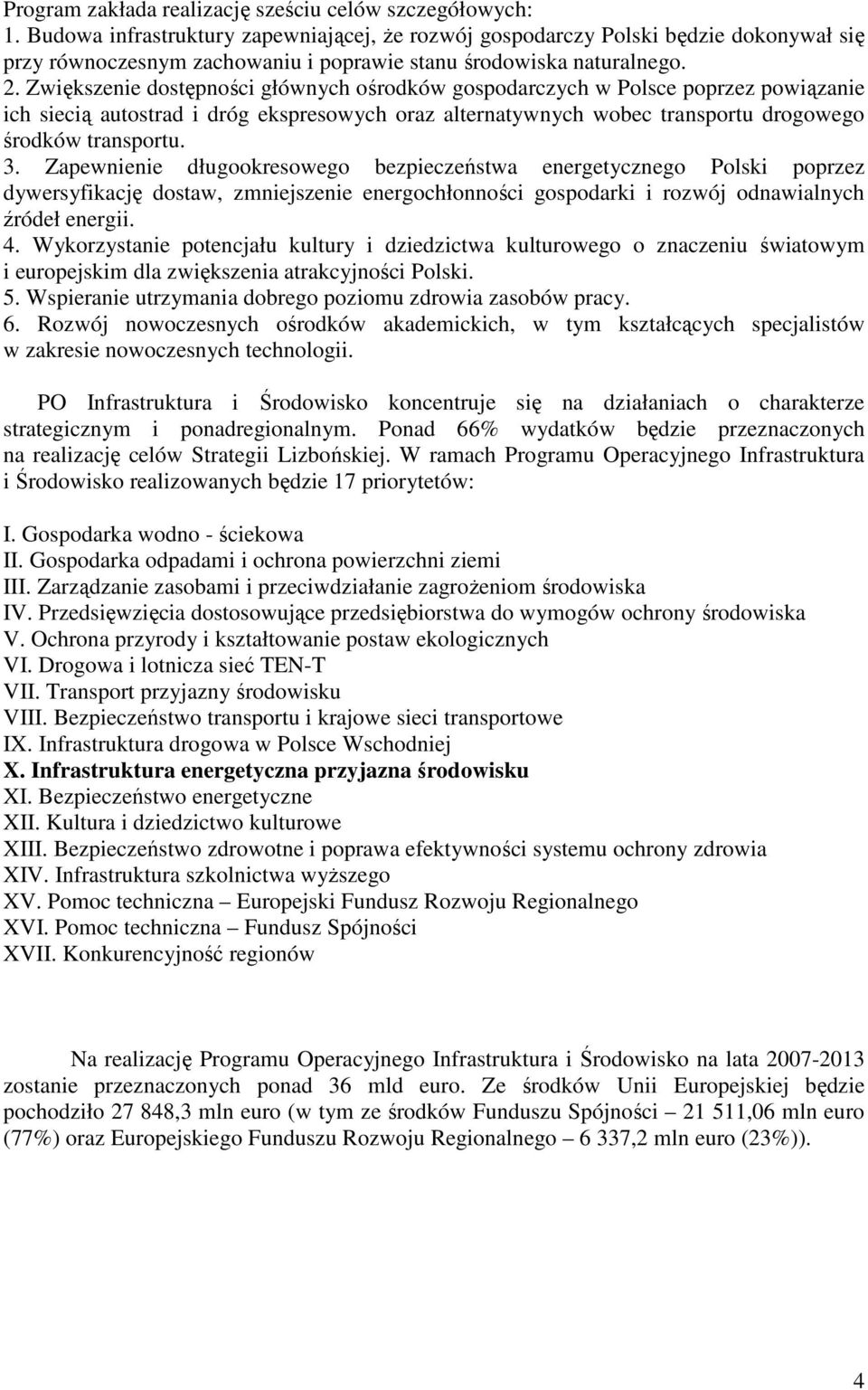 Zwiększenie dostępności głównych ośrodków gospodarczych w Polsce poprzez powiązanie ich siecią autostrad i dróg ekspresowych oraz alternatywnych wobec transportu drogowego środków transportu. 3.