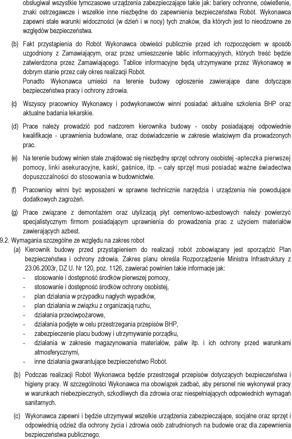 (b) Fakt przystąpienia do Robót Wykonawca obwieści publicznie przed ich rozpoczęciem w sposób uzgodniony z Zamawiającym, oraz przez umieszczenie tablic informacyjnych, których treść będzie