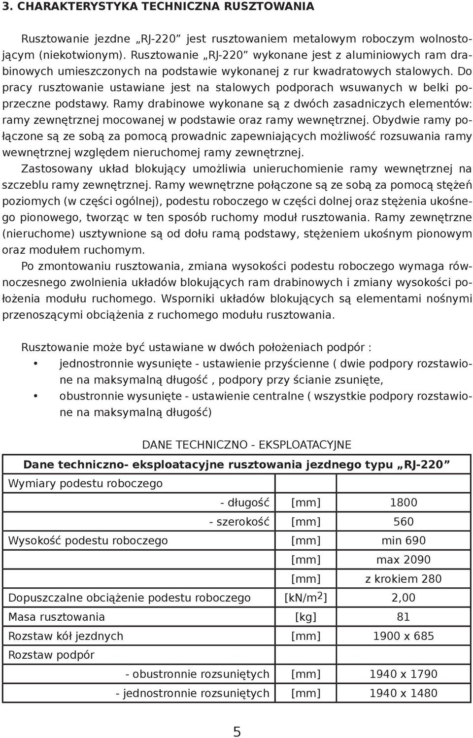 Do pracy rusztowanie ustawiane jest na stalowych podporach wsuwanych w belki poprzeczne podstawy.