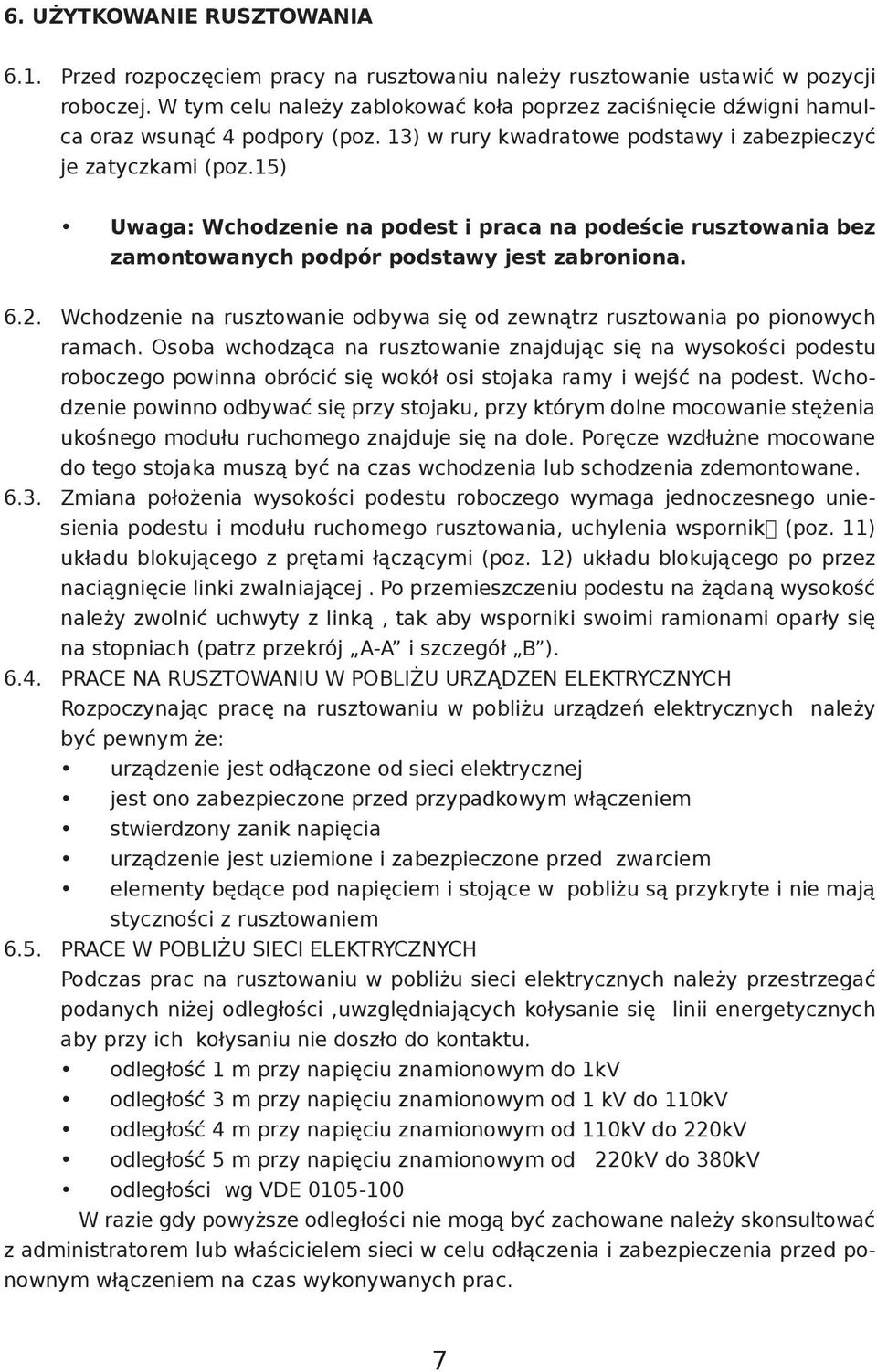 15) Uwaga: Wchodzenie na podest i praca na podeście rusztowania bez zamontowanych podpór podstawy jest zabroniona. 6.2.