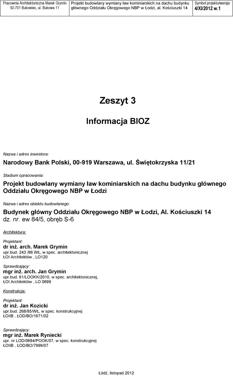 ew 84/5, obręb S6 Architektura: Projektant: dr inż. arch. Marek Grymin upr.bud. 243 /86 WŁ, w spec. architektonicznej ŁOI Architektów, LO120 Sprawdzający: mgr inż. arch. Jan Grymin upr.bud. 61/LOOKK/2010, w spec.