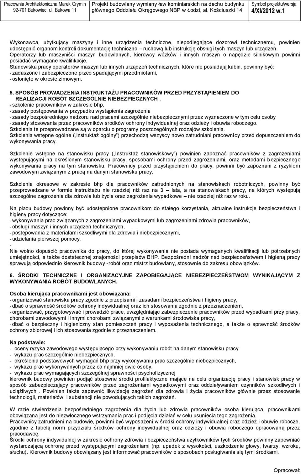 Stanowiska pracy operatorów maszyn lub innych urządzeń technicznych, które nie posiadają kabin, powinny być: zadaszone i zabezpieczone przed spadającymi przedmiotami, osłonięte w okresie zimowym. 5.