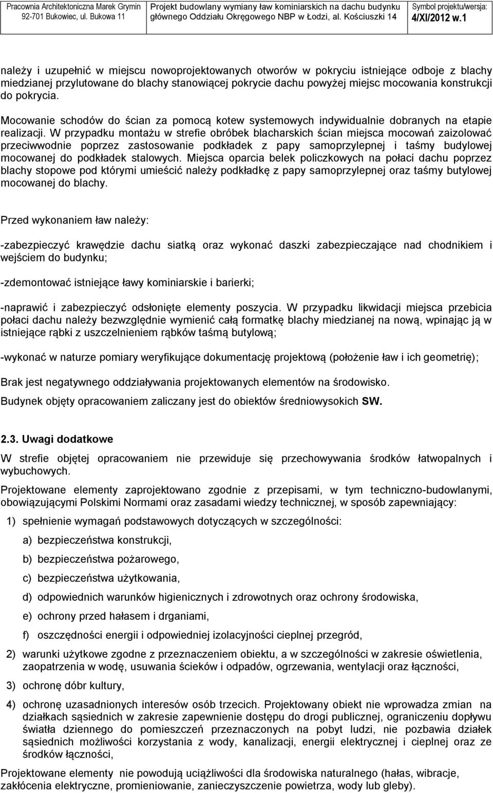 W przypadku montażu w strefie obróbek blacharskich ścian miejsca mocowań zaizolować przeciwwodnie poprzez zastosowanie podkładek z papy samoprzylepnej i taśmy budylowej mocowanej do podkładek